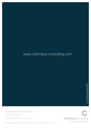 23 Colombus Consulting
www.colombus-consulting.com
Mohamed Ali RAZGALLAH
Directeur Associé
Tél : 27 92 13 10
razgallah@colombus-consulting.com
Immeuble Lac des cygnes - Bloc B -1053 les Berges du Lac Tunis
©ColombusConsulting2016
 