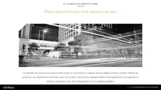 5
1
Deux approches qui vont souvent de pair
02 / UN RENOUVELLEMENT DU GENRE
La majorité des annonceurs ayant sauté le pas en concevant un rapport annuel digital ont bien compris l’intérêt de
proposer une expérience immersive avec de la vidéo, des photos aspirationnelles mais également une expérience
ludique, interactive avec des infographies et de la datavisualisation.
51
 