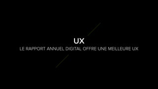 5
9
LE RAPPORT ANNUEL DIGITAL OFFRE UNE MEILLEURE UX
UX
 