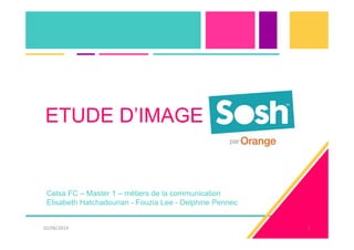 ETUDE D’IMAGE 
Celsa FC – Master 1 – métiers de la communication 
Elisabeth Hatchadourian - Fouzia Lee - Delphine Pennec 
02/06/2014 1 
 