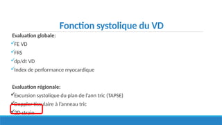 Fonction systolique du VD
Evaluation globale:
FE VD
FRS
dp/dt VD
Index de performance myocardique
Evaluation régionale:
Excursion systolique du plan de l’ann tric (TAPSE)
Doppler tissulaire à l’anneau tric
2D strain
 