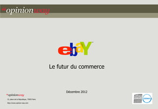 Le futur du commerce



                                                Décembre 2012

15, place de la République, 75003 Paris

http://www.opinion-way.com
 