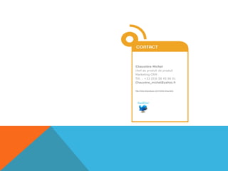 Chauvière Michel chef de produit de produit  Marketing CRM Tél. : +33 (0)6 58 45 96 01 [email_address] http://www.doyoubuzz.com/michel-chauviere   