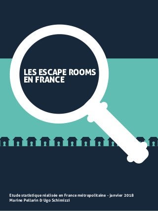 LES ESCAPE ROOMS
EN FRANCE
Etude statistique réalisée en France métropolitaine - janvier 2018
Marine Pellarin & Ugo Schimizzi
 