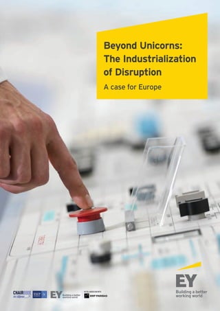 B ey ond U nicorns:
The Industrialization
of Disruption
A case for Europe
 