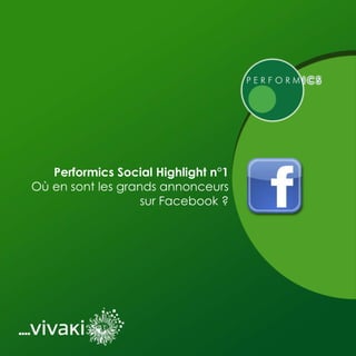 Performics Social Highlight n°1 Où en sont les grands annonceurs sur Facebook ? 