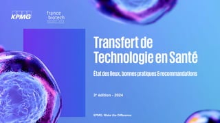 Transfertde
TechnologieenSanté
Étatdeslieux,bonnespratiques&recommandations
3e
édition - 2024
KPMG. Make the Difference.
 