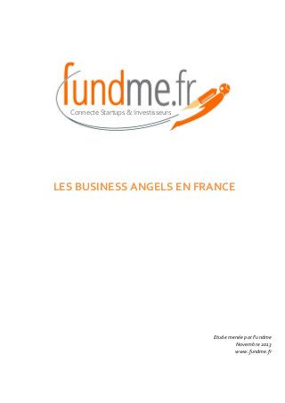 Connecte Startups & Investisseurs

LES BUSINESS ANGELS EN FRANCE

Etude menée par Fundme
Novembre 2013
www.fundme.fr

 