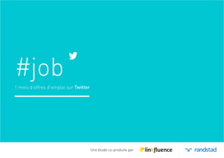 #job
1 mois d’offres d’emploi sur Twitter
Une étude co-produite par
 