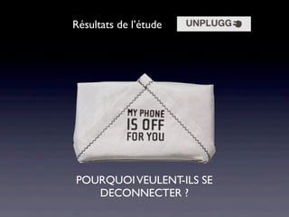 Résultats de l’étude




POURQUOI VEULENT-ILS SE
   DECONNECTER ?
 