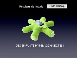 Résultats de l’étude




DES ENFANTS HYPER-CONNECTES ?
 