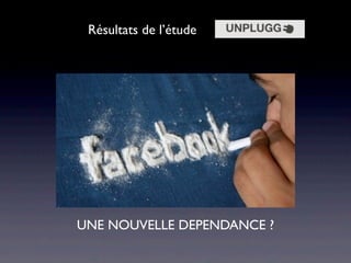 Résultats de l’étude




UNE NOUVELLE DEPENDANCE ?
 