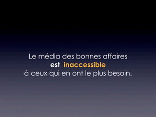 Le média des bonnes affaires
       est inaccessible
à ceux qui en ont le plus besoin.
 