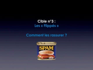 Cible n°3 :
    Les « Flippés »

Comment les rassurer ?
 