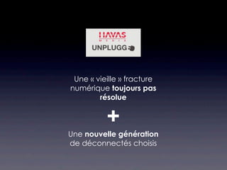 Une « vieille » fracture
numérique toujours pas
        résolue


          +
Une nouvelle génération
de déconnectés choisis
 