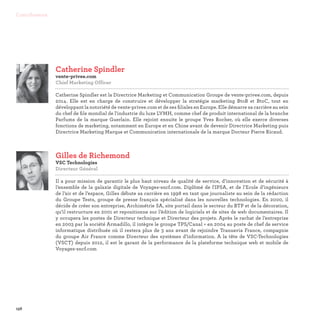 156
Contributeurs
Catherine Spindler
vente-privee.com
Chief Marketing Officer

Catherine Spindler est la Directrice Marketing et Communication Groupe de vente-privee.com, depuis
2014. Elle est en charge de construire et développer la stratégie marketing BtoB et BtoC, tout en
développant la notoriété de vente-privee.com et de ses filiales en Europe. Elle démarre sa carrière au sein
du chef de file mondial de l'industrie du luxe LVMH, comme chef de produit international de la branche
Parfums de la marque Guerlain. Elle rejoint ensuite le groupe Yves Rocher, où elle exerce diverses
fonctions de marketing, notamment en Europe et en Chine avant de devenir Directrice Marketing puis
Directrice Marketing Marque et Communication internationale de la marque Docteur Pierre Ricaud.
Gilles de Richemond
VSC Technologies
Directeur Général

Il a pour mission de garantir le plus haut niveau de qualité de service, d’innovation et de sécurité à
l’ensemble de la galaxie digitale de Voyages-sncf.com. Diplômé de l'IPSA, et de l’Ecole d’ingénieurs
de l’air et de l’espace, Gilles débute sa carrière en 1998 en tant que journaliste au sein de la rédaction
du Groupe Tests, groupe de presse français spécialisé dans les nouvelles technologies. En 2000, il
décide de créer son entreprise, Archimétrie SA, site portail dans le secteur du BTP et de la décoration,
qu’il restructure en 2001 et repositionne sur l’édition de logiciels et de sites de web documentaires. Il
y occupera les postes de Directeur technique et Directeur des projets. Après le rachat de l’entreprise
en 2003 par la société Armadillo, il intègre le groupe TPS/Canal + en 2004 au poste de chef de service
informatique distribuée où il restera plus de 3 ans avant de rejoindre Transavia France, compagnie
du groupe Air France comme Directeur des systèmes d’information. A la tête de VSC-Technologies
(VSCT) depuis 2012, il est le garant de la performance de la plateforme technique web et mobile de
Voyages-sncf.com
 