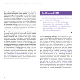 28
1. La digitalisation des entreprises en 2016 : les nouvelles règles du jeu
Pour le secteur des télécoms, le choc n’a pas été moins
violent. La multiplication des services gratuits ou free-
mium (appels depuis Skype, Whatsapp et autres) ré-
duit fortement les marges des acteurs traditionnels au
moment même où ils engagent d’importantes dépenses
d’infrastructure pour s’équiper en 4G et 5G. “Le métier
d'opérateur de télécommunications est en pleine évo-
lution technologique en particulier avec les réseaux
très haut débit 4G et fibre qui permettent de consom-
mer toujours plus de contenus”, commente Thibault
Gossé, Head of e-Commerce de Numericable SFR. Et
que dire de l’industrie du jeu ! Malgré des monopoles
au niveau national, internet a provoqué l'irruption de
nouveaux concurrents hors des frontières. “Dans le
monde du pari en ligne, nous sommes 10 concurrents !
Alors que sur la distribution physique, nous sommes
les seuls sur le marché”, observe Stéphane Pallez,
Présidente Directrice Générale de La Française des
Jeux : Nous avons donc tout intérêt à éviter une migra-
tion massive de nos clients du physique vers l'online,
pour limiter les risques de passage à la concurrence”.
Les médias traditionnels ont été totalement disruptés
par la vague numérique. Leurs marges ont souffert de
l’information gratuite en temps réel issue des réseaux
sociaux et des blogs. Ils subissent aussi de plein fouet la
concurrence de pure players comme le Huffington Post,
qui en recourant à un modèle de contribution bénévole
trouve un avantage économique certain. Les rédactions
médias doivent également faire face à des concurrents
de plus en plus low cost comme NextRadioTv, qui a nume-
risé tous ses canaux (TV, radio, internet) afin d'augmenter
l'audience et les revenus publicitaires en multipliant les
usages consommateurs à la demande.
À ce défi structurel, s’ajoute une problématique qui
touche au métier même des journalistes, appelés à revoir
de fond en comble les articles proposés pour s’adap-
ter aux usages du web. Les acteurs de la presse mettent
aussi dans certains cas en place un paywall sur leurs
sites web. Le modèle économique des médias en ligne
se cherche encore, et devrait se stabiliser d’ici les 5 pro-
chaines années. Mais une chose est sûre : les rédactions
ont dû bouleverser leurs pratiques de travail en faisant
la part belle au numérique. “Entre le rythme de travail
de l'hebdomadaire Paris Match articulé autour d’un bou-
clage chaque semaine et celui d'un média en ligne comme
ParisMatch.com qui publie en temps réel, le modèle éco-
nomique du journalisme est profondément altéré”, ana-
lyse Fabien Sfez, de Lagardère Active. “D'autant plus
que la digitalisation des contenus entraîne la conver-
gence de nos différents médias, radio, vidéo, écrits, qui
peuvent parfois se retrouver en concurrence.”
Les 3 tendances de disruption observées
sur le secteur des télécoms :
• La prise de pouvoir des utilisateurs
• L’explosion des usages data mobile
• Une forte tendance à la concentration
du marché en un nombre limité
d’acteurs très puissants.
 
Le Zoom d'IBM
 