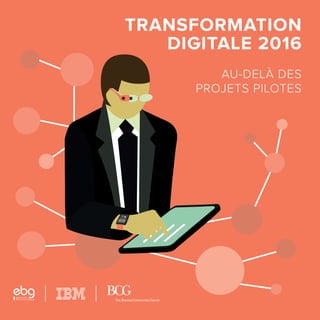 TRANSFORMATION
DIGITALE 2016
AU-DELÀ DES
PROJETS PILOTES
 