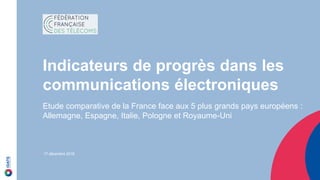 www.idate.org
Indicateurs de progrès dans les
communications électroniques
Etude comparative de la France face aux 5 plus grands pays européens :
Allemagne, Espagne, Italie, Pologne et Royaume-Uni
17 décembre 2018
 