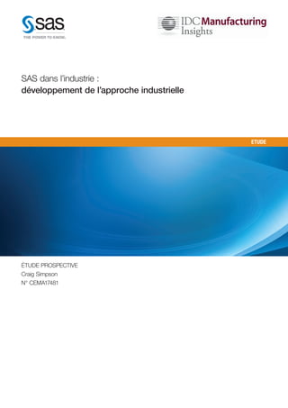 SAS dans l’industrie :
développement de l’approche industrielle




                                           ETUDE




ÉTUDE PROSPECTIVE
Craig Simpson
N° CEMA17481
 