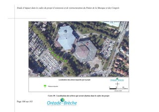 Etude d’impact dans le cadre du projet d’extension et de restructuration du Palais de la Musique et des Congrès




                                 Carte 30 : Localisation des arbres qui seront abattus dans le cadre du projet


Page 100 sur 183
 