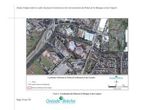 Etude d’impact dans le cadre du projet d’extension et de restructuration du Palais de la Musique et des Congrès




                                        Carte 3 : Localisation du Palais de la Musique et des Congrès


Page 18 sur 183
 