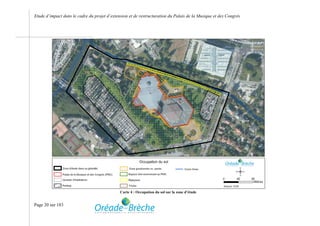 Etude d’impact dans le cadre du projet d’extension et de restructuration du Palais de la Musique et des Congrès




                                              Carte 4 : Occupation du sol sur la zone d’étude


Page 20 sur 183
 