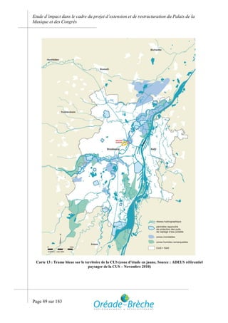Etude d’impact dans le cadre du projet d’extension et de restructuration du Palais de la
Musique et des Congrès




 Carte 13 : Trame bleue sur le territoire de la CUS (zone d’étude en jaune. Source : ADEUS référentiel
                                 paysager de la CUS – Novembre 2010)




Page 49 sur 183
 