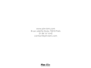 www.pim-bim.com
8 rue Juliette Dodu 75010 Paris
01 84 16 14 42
contact@pim-bim.com
 