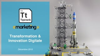 Transformation &
Innovation Digitale
Décembre 2015
 