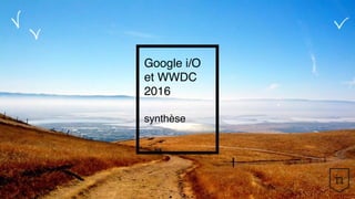 Google i/O
et WWDC
2016
synthèse
I N S I G N
 