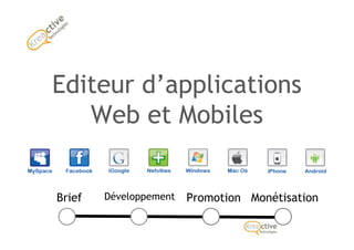 Editeur d’applications
   Web et Mobiles


Brief   Développement   Promotion Monétisation
 