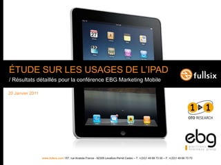 ÉTUDE SUR LES USAGES DE L’IPAD / Résultats détaillés pour la conférence EBG Marketing Mobile 20 Janvier 2011 