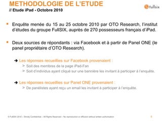 METHODOLOGIE DE L’ETUDE// Etude iPad - Octobre 2010<br />6<br />Enquête menée du 15 au 25 octobre 2010 par OTO Research, l...