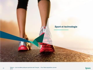 ©Ipsos – Les nouvelles pratiques sportives des Français – Pour Reed expositions Janvier
2015
21
Sport et technologie
 