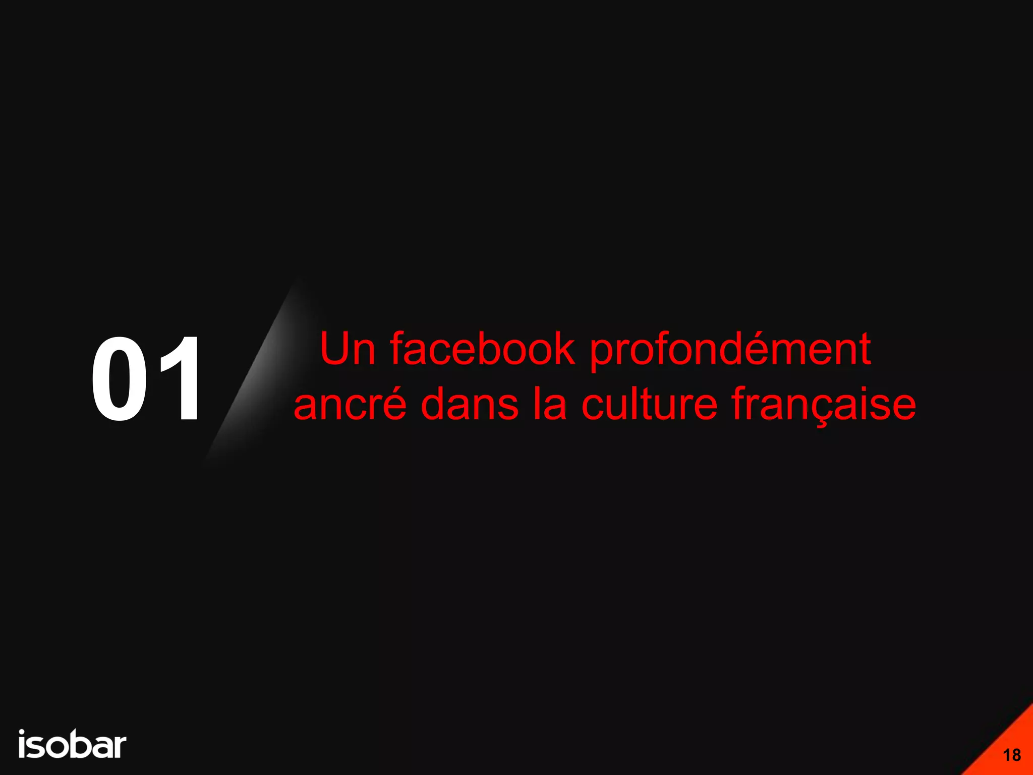 Un facebook profondément
01   ancré dans la culture française




                                       18
 