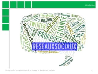 Introduction

ReseauxSociaux
Finance
Professionnels
Linkedin
Twitter
Facebook
Curation
Blog
Site
http://www.tagxedo.com

E...