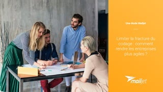 Une étude Mailjet
Limiter la fracture du
codage : comment
rendre les entreprises
plus agiles ?
 