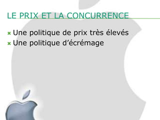 LE PRIX ET LA CONCURRENCE

 Une politique de prix très élevés
 Une politique d’écrémage
 