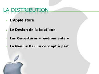 LA DISTRIBUTION
   L’Apple store

   Le Design de la boutique

   Les Ouvertures « évènements »

   Le Genius Bar un concept à part
 