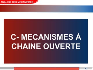 Cours de «Construction mécanique» de PT1, Année universitaire 2012/2013 71
C- MECANISMES À
CHAINE OUVERTE
ANALYSE DES MECANISMES
 