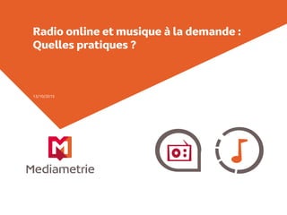 Radio online et musique à la demande :
Quelles pratiques ?
13/10/2015
 
