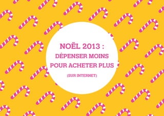 NOËL 2013 :
DÉPENSER MOINS
POUR ACHETER PLUS
(SUR INTERNET)

 