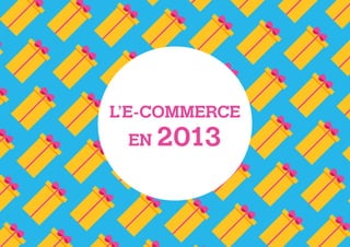 L’E-COMMERCE
EN

2013

 