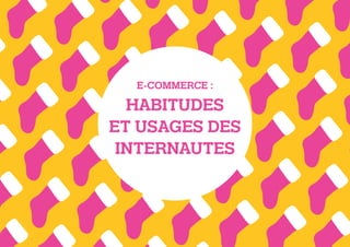 E-COMMERCE :

HABITUDES
ET USAGES DES
INTERNAUTES

 