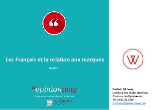 15 place de la République 75003 Paris
À :
De :
Les Français et la relation aux marques
Mai 2018
Frédéric Micheau
Directeur des études d’opinion
Directeur de département
Tel: 01 81 81 83 00
fmicheau@opinion-way.com
 