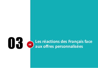 03 Les réactions des Français face
aux offres personnalisées
 