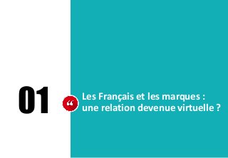 01 Les Français et les marques :
une relation devenue virtuelle ?
 