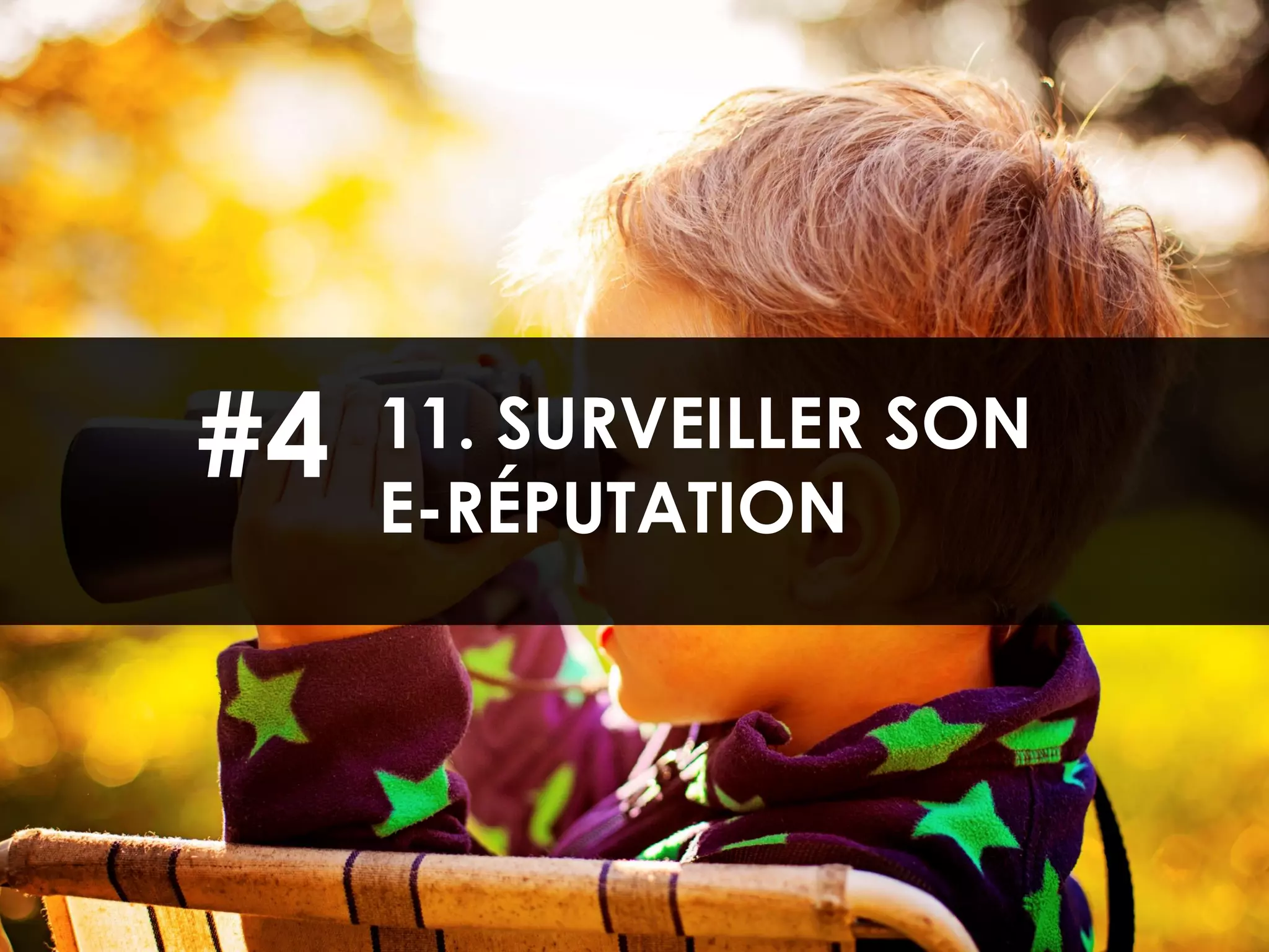 #4 11. SURVEILLER SON
E-RÉPUTATION
 