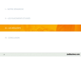 17
I – NOTRE DÉMARCHE
II – LES PLACEMENTS ÉTUDIÉS
III – LES RÉSULTATS
IV - CONCLUSION
 